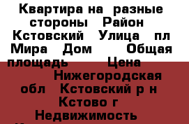 Квартира на  разные стороны › Район ­ Кстовский › Улица ­ пл Мира › Дом ­ 8 › Общая площадь ­ 48 › Цена ­ 2 200 000 - Нижегородская обл., Кстовский р-н, Кстово г. Недвижимость » Квартиры продажа   . Нижегородская обл.